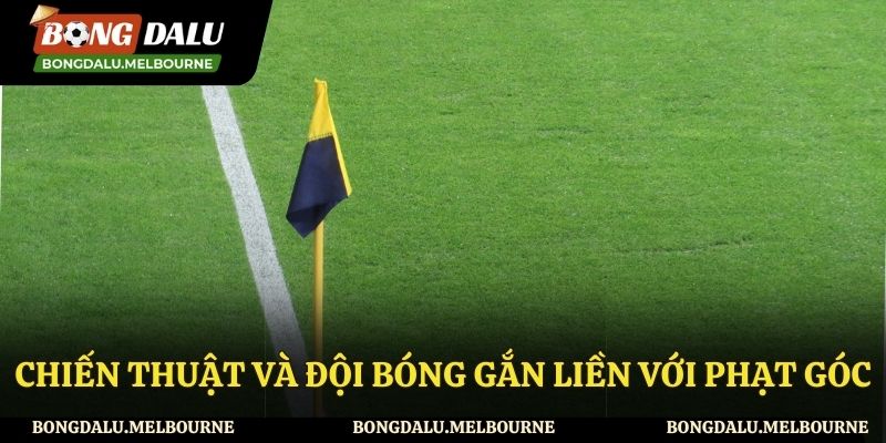 Chiến thuật và đội bóng gắn liền với phạt góc