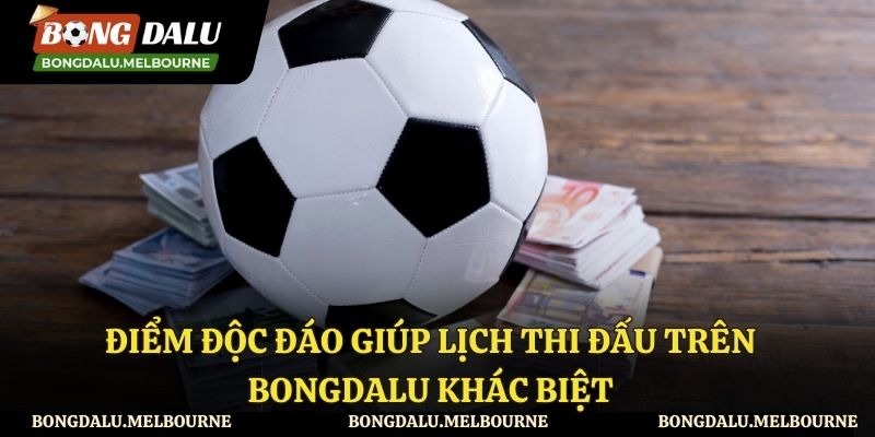 Điểm khác biệt của chuyên mục lịch thi đấu của Bongdalu