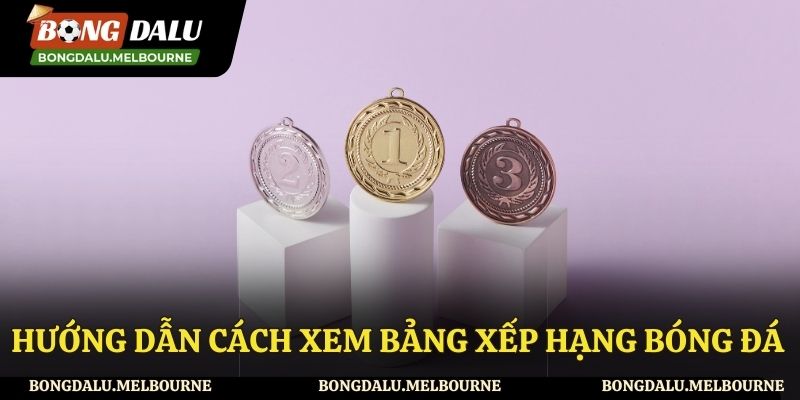 Hướng dẫn theo dõi BXH chi tiết và nhanh nhất