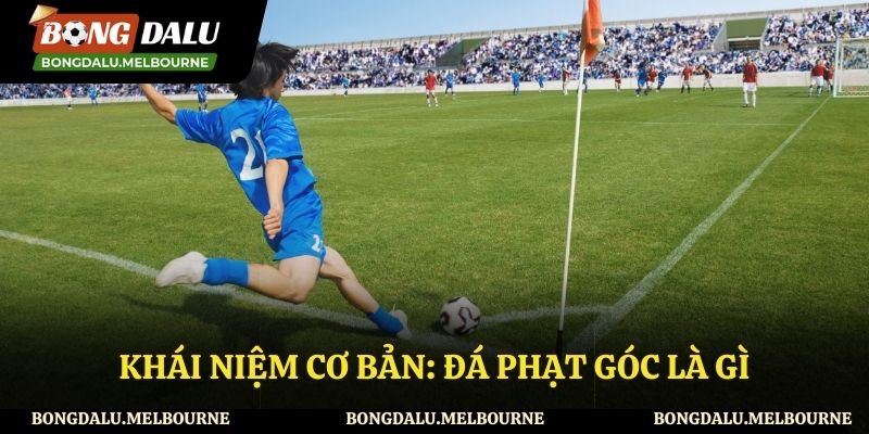 Tìm hiểu đá phạt góc là gì?