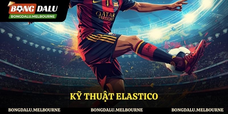 Kỹ Thuật Elastico Trong Bóng Đá Là Gì? Tìm Hiểu Chi Tiết