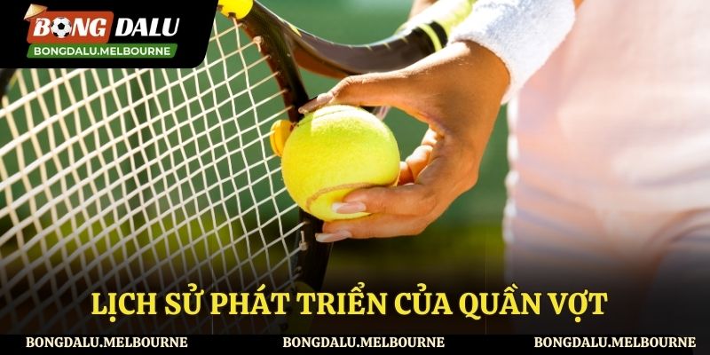 Tìm hiểu quá trình phát triển của bộ môn quần vợt