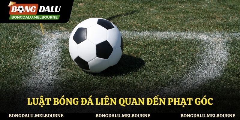 Luật bóng đá liên quan đến phạt góc