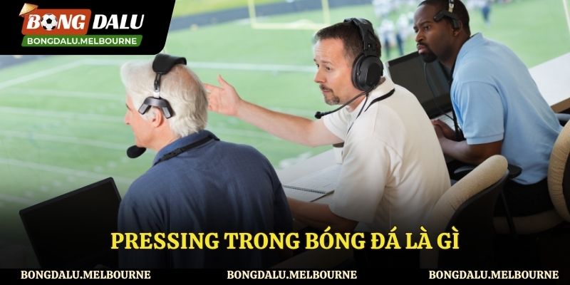 Pressing Trong Bóng Đá Là Gì Và Những Thông Tin Hấp Dẫn