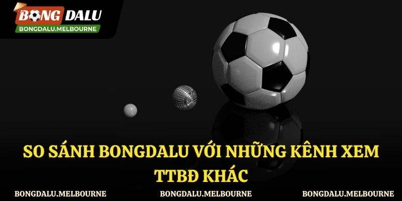 So sánh Bongdalu với những địa chỉ khác