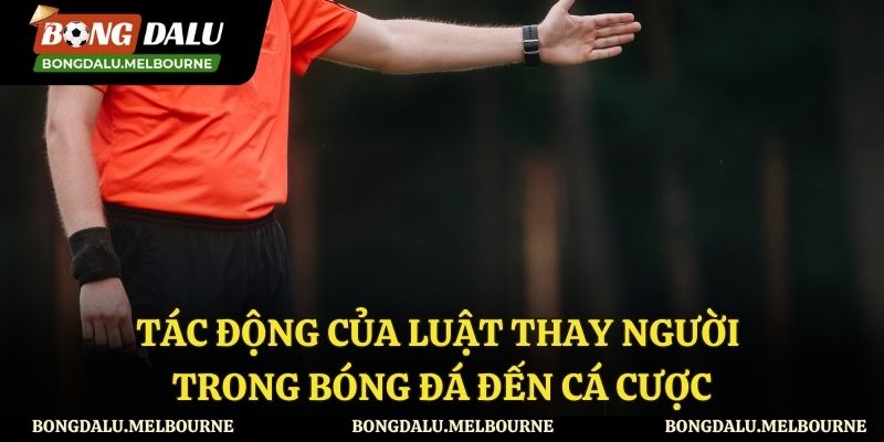 Luật thay người tác động như thế nào đến cá cược