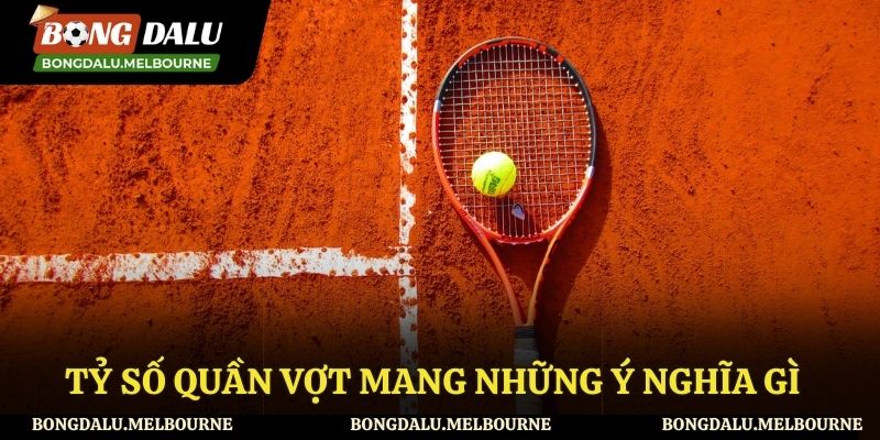 Ý nghĩa của tỷ số quần vợt