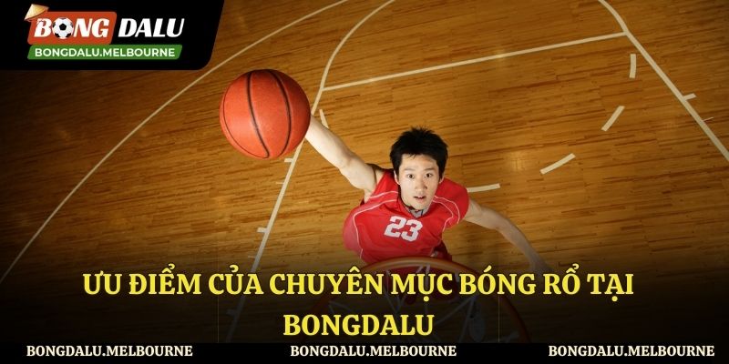 Ưu điểm của chuyên mục bóng rổ tại Bongdalu