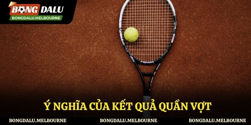 Những ý nghĩa của kết quả quần vợt