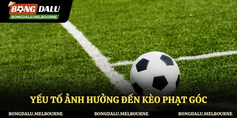 Những yếu tố có ảnh hưởng đến kèo phạt góc